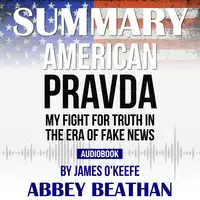 Summary of American Pravda: My Fight for Truth in the Era of Fake News by James O'Keefe Audiobook by Abbey Beathan