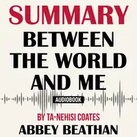 Summary of Between the World and Me by Ta-Nehisi Coates Audiobook by Abbey Beathan