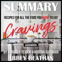 Summary of Cravings - Recipes for All the Food You Want to Eat by Chrissey Teigen & Adeena Sussman Audiobook by Abbey Beathan