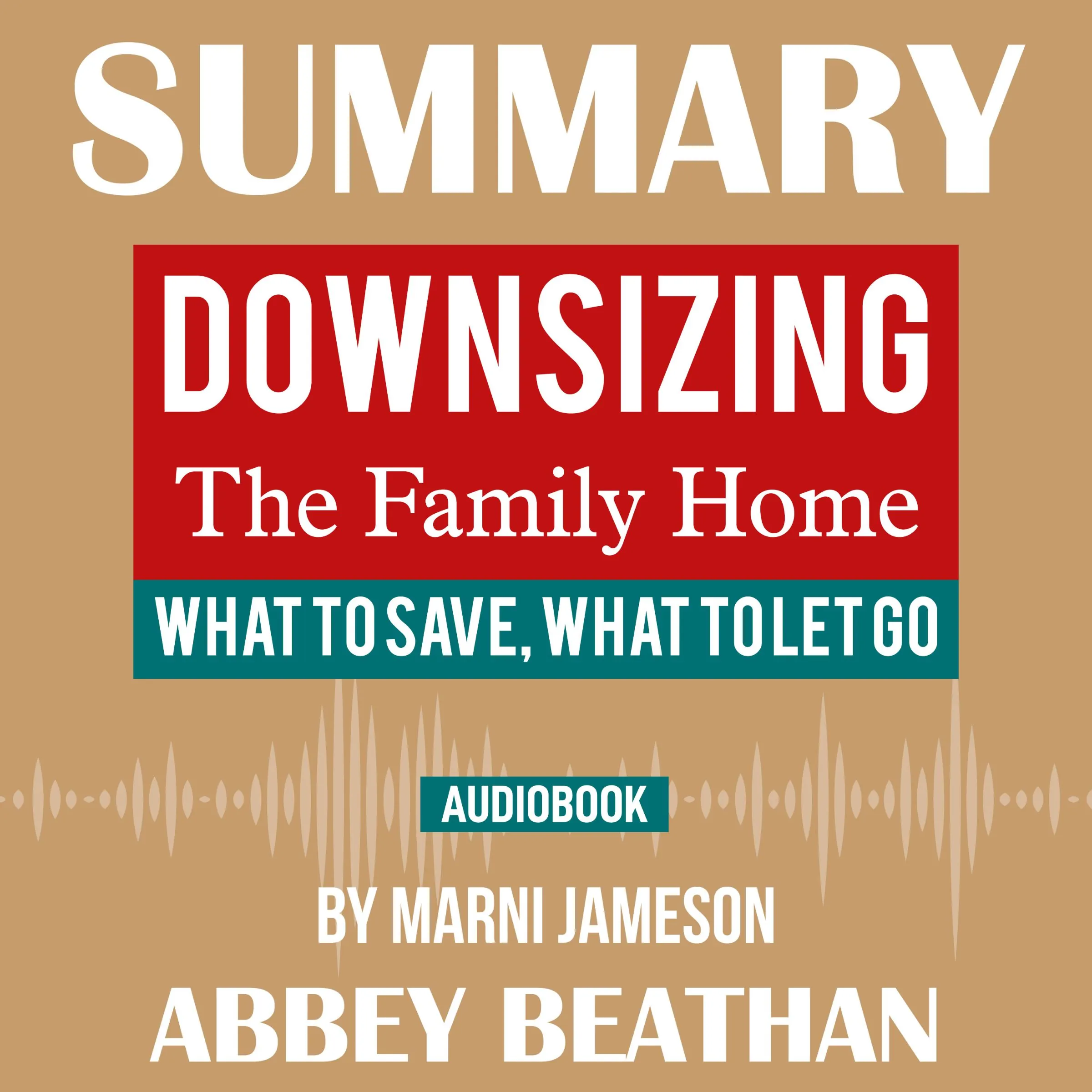 Summary of Downsizing The Family Home: What to Save, What to Let Go by Marni Jameson by Abbey Beathan Audiobook