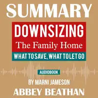 Summary of Downsizing The Family Home: What to Save, What to Let Go by Marni Jameson Audiobook by Abbey Beathan