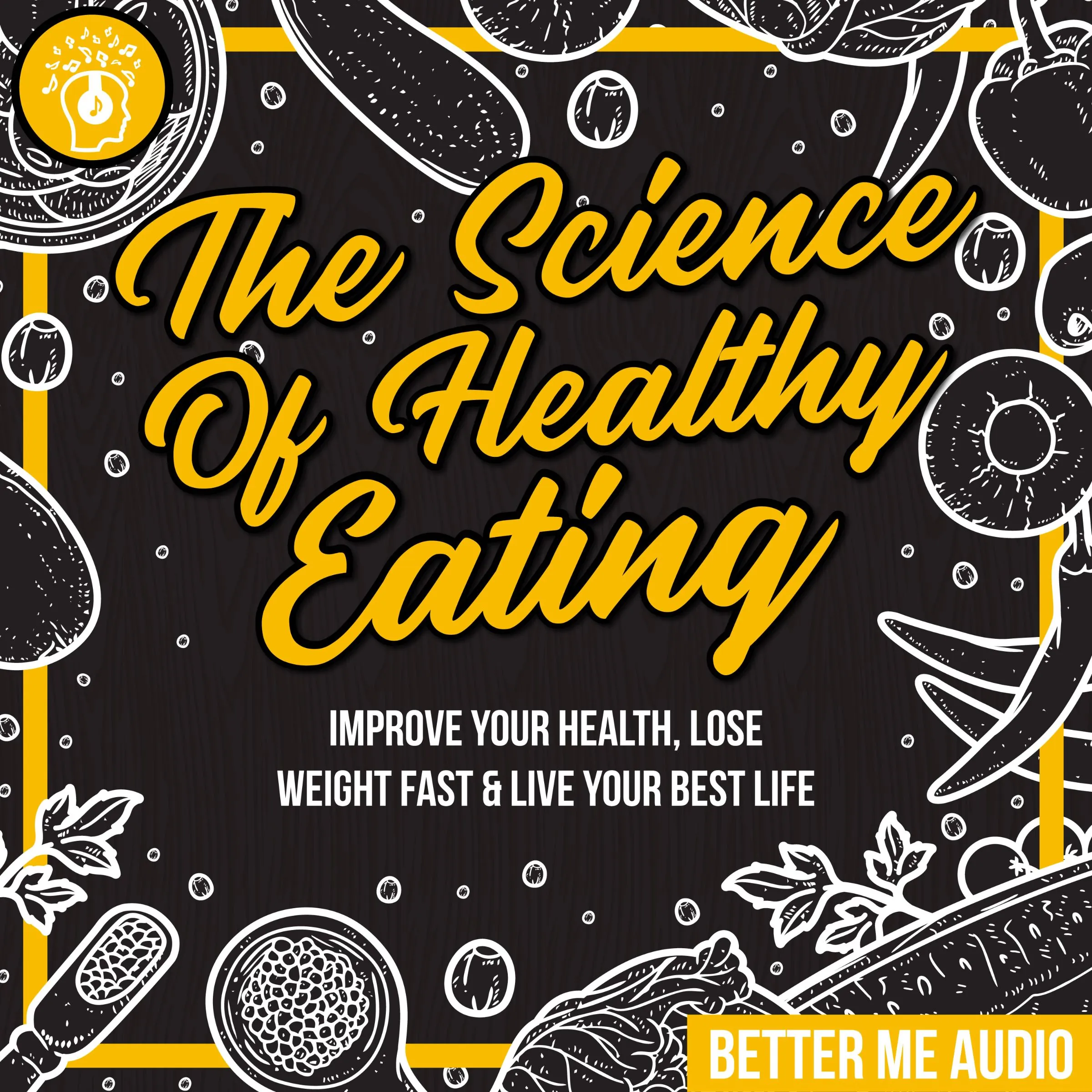 The Science of Healthy Eating: Improve Your Health, Lose Weight Fast & Live Your Best Life Audiobook by Better Me Audio