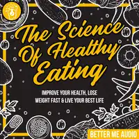 The Science of Healthy Eating: Improve Your Health, Lose Weight Fast & Live Your Best Life Audiobook by Better Me Audio