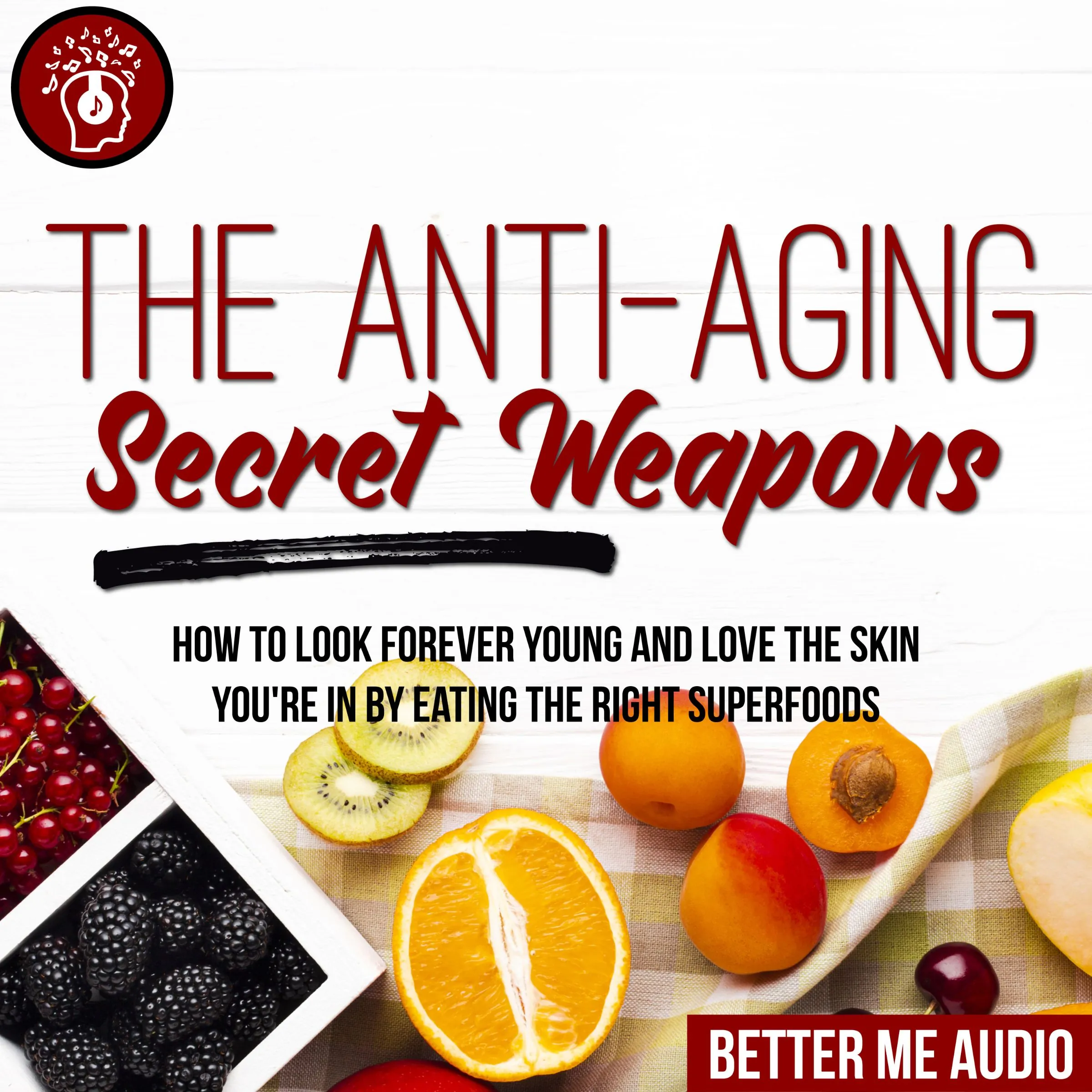 The Anti-Aging Secret Weapons: How to Look Forever Young And Love the Skin You're In By Eating the Right Superfoods Audiobook by Better Me Audio