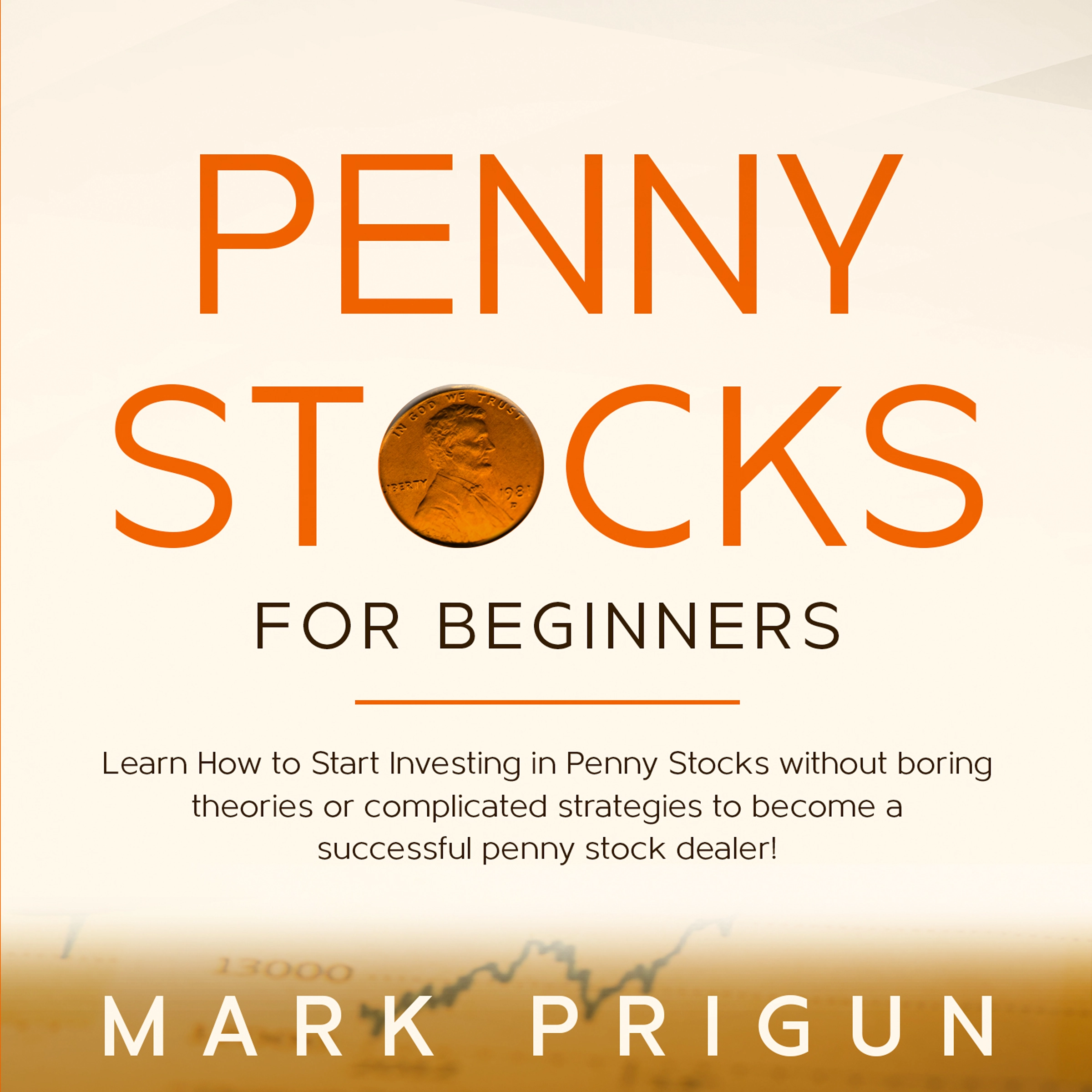 Penny Stocks For Beginners: Learn How to Start Investing in Penny Stocks without Boring Theories or Complicated Strategies to Become a Successful Penny Stock Dealer! by Mark Prigun Audiobook