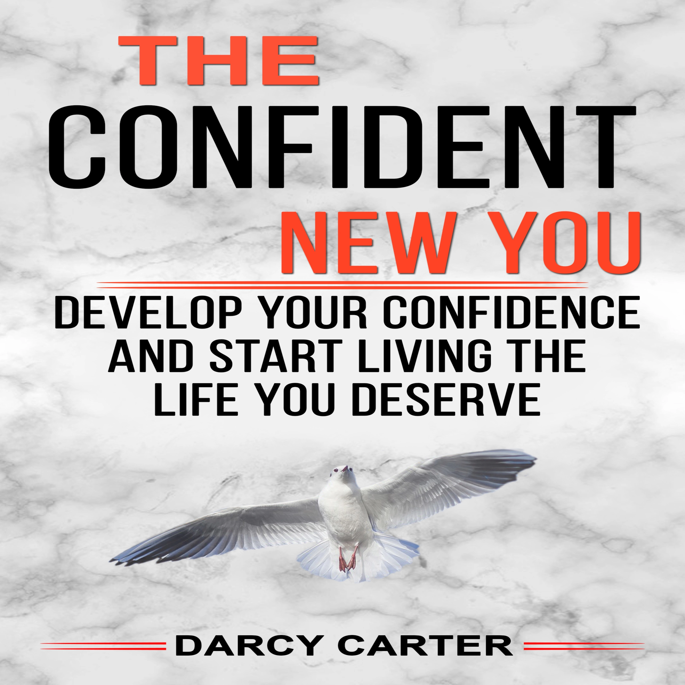 The Confident New You - Develop Your Confidence and Start Living The Life You Deserve Audiobook by Darcy Carter