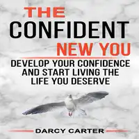 The Confident New You - Develop Your Confidence and Start Living The Life You Deserve Audiobook by Darcy Carter