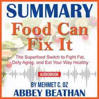 Summary of Food Can Fix It: The Superfood Switch to Fight Fat, Defy Aging, and Eat Your Way Healthy by Mehmet C. Oz Audiobook by Abbey Beathan