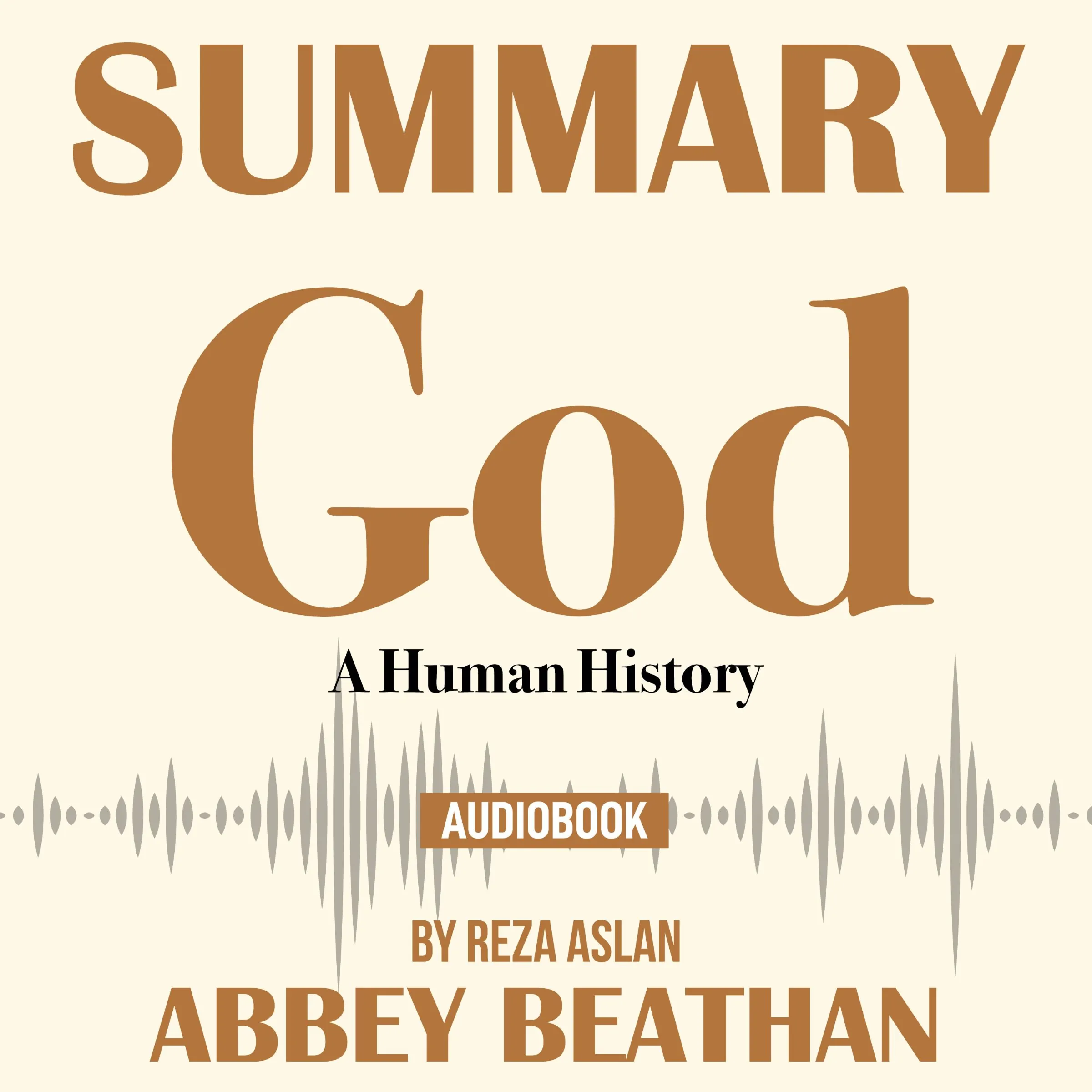 Summary of God: A Human History by Reza Aslan Audiobook by Abbey Beathan