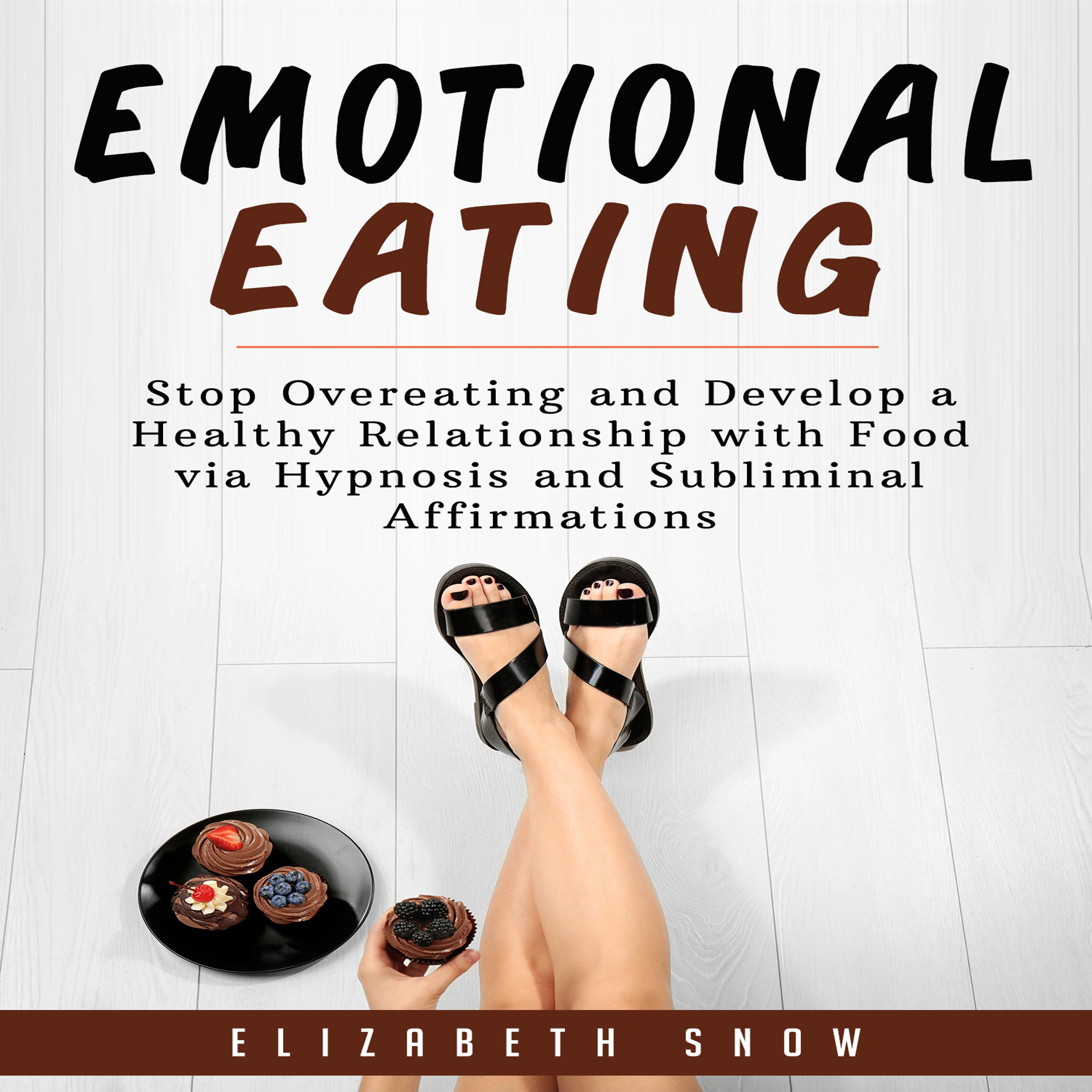 Emotional Eating: Stop Overeating and Develop a Healthy Relationship with Food via Hypnosis and Subliminal Affirmations by Elizabeth Snow Audiobook