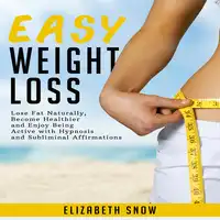 Easy Weight Loss: Lose Fat Naturally, Become Healthier and Enjoy Being Active with Hypnosis and Subliminal Affirmations Audiobook by Elizabeth Snow