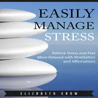 Easily Manage Stress: Relieve Stress and Feel More Relaxed with Meditation and Affirmations Audiobook by Elizabeth Snow