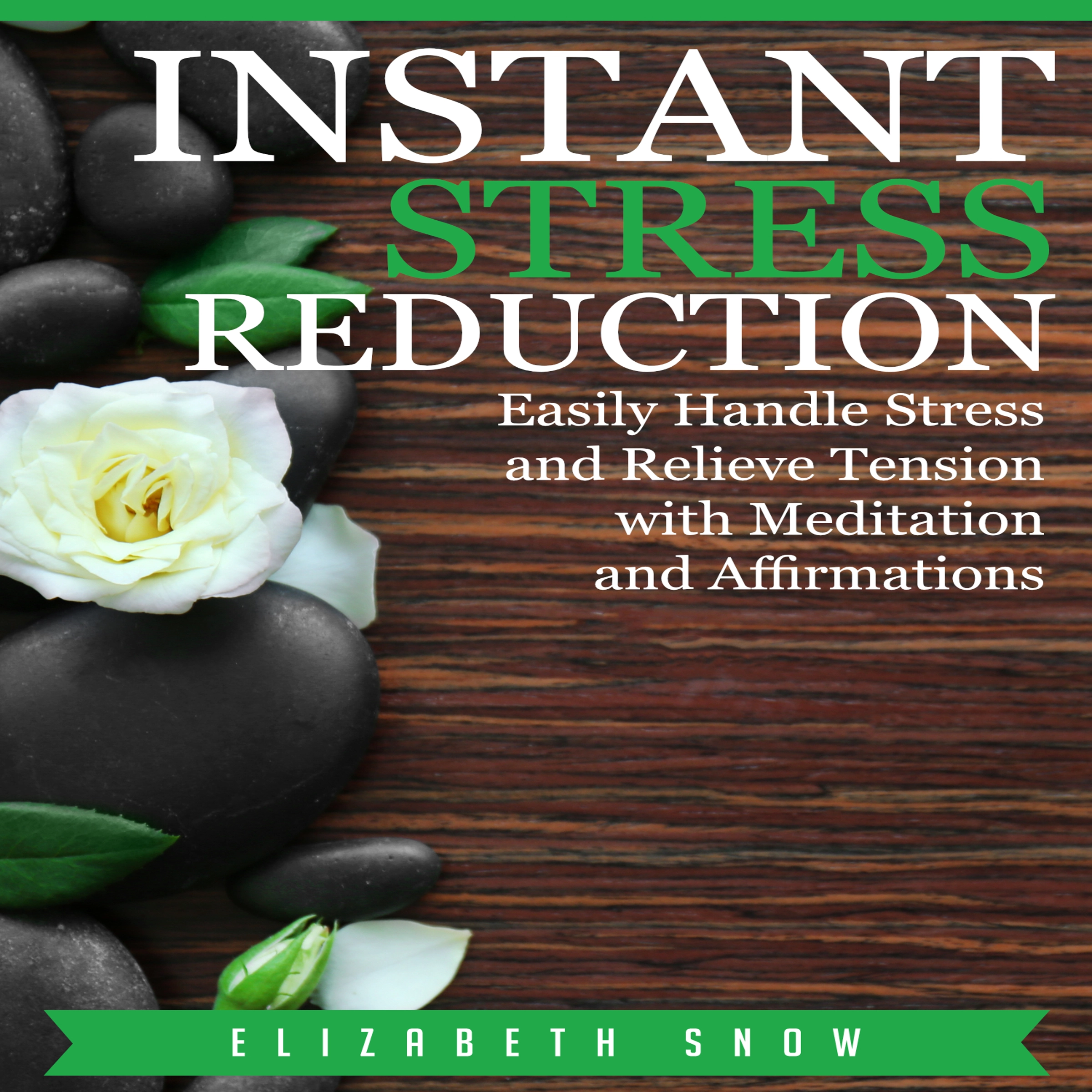 Instant Stress Reduction: Easily Handle Stress and Relieve Tension with Meditation and Affirmations by Elizabeth Snow