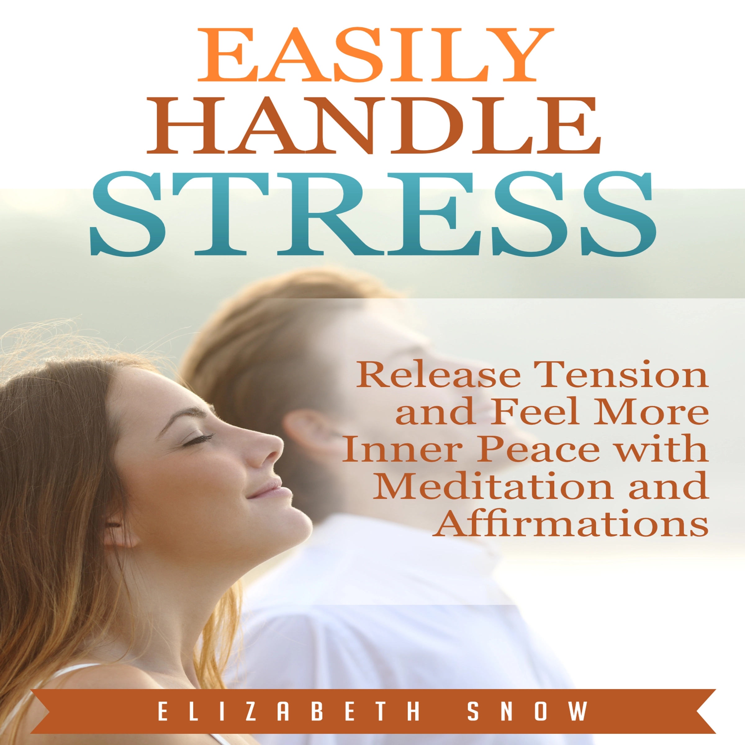 Easily Handle Stress: Release Tension and Feel More Inner Peace with Meditation and Affirmations by Elizabeth Snow Audiobook