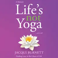 Life's Not Yoga... or is it? Audiobook by Jacqui Burnett