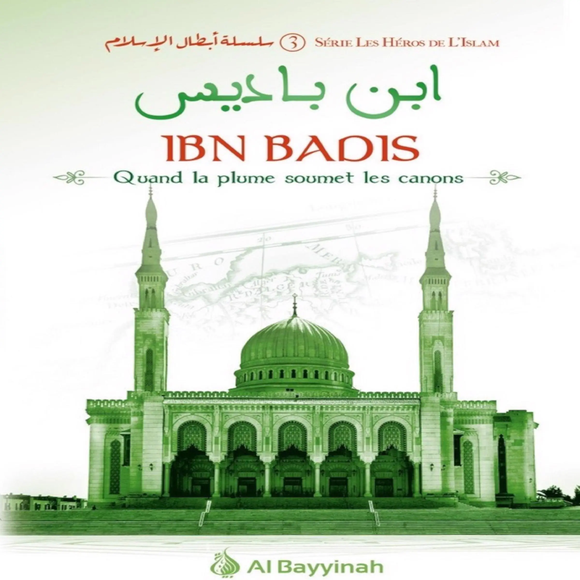 IBN BADIS - QUAND LA PLUME SOUMET LES CANONS by Al Bayyinah