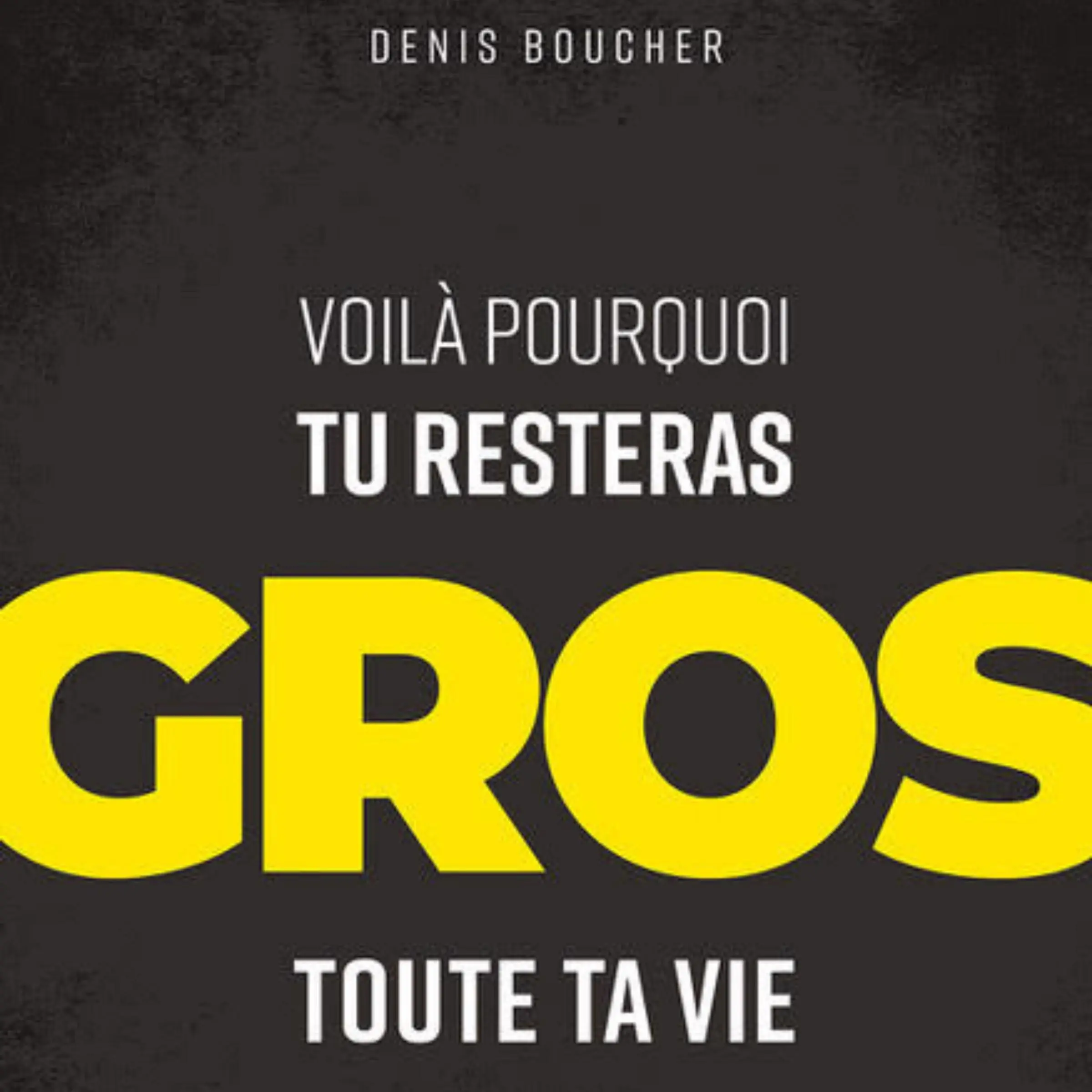 Voilà pourquoi tu resteras GROS toute ta vie Audiobook by Denis Boucher