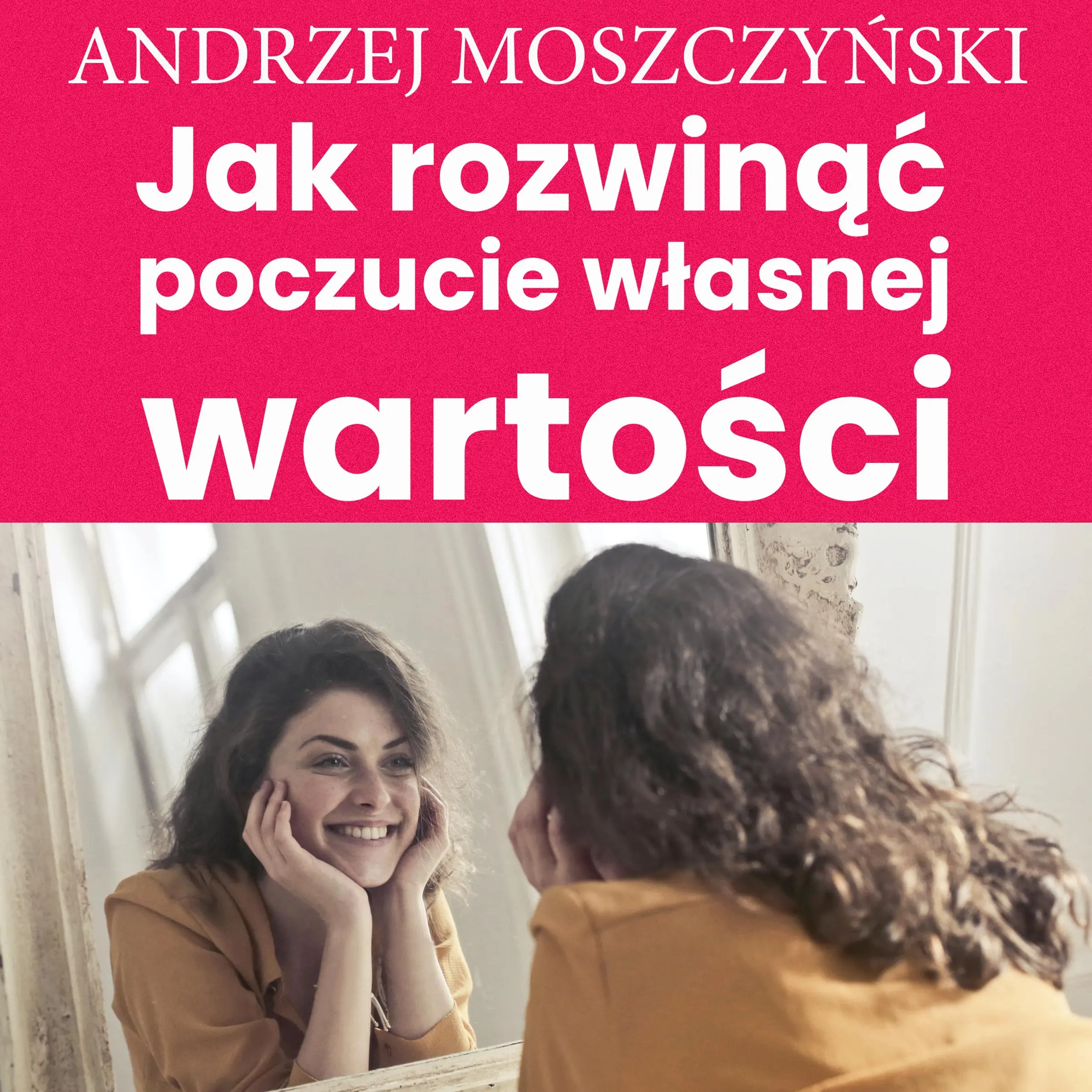 Jak rozwinąć poczucie własnej wartości Audiobook by Andrzej Moszczyński