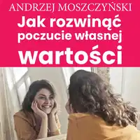 Jak rozwinąć poczucie własnej wartości Audiobook by Andrzej Moszczyński