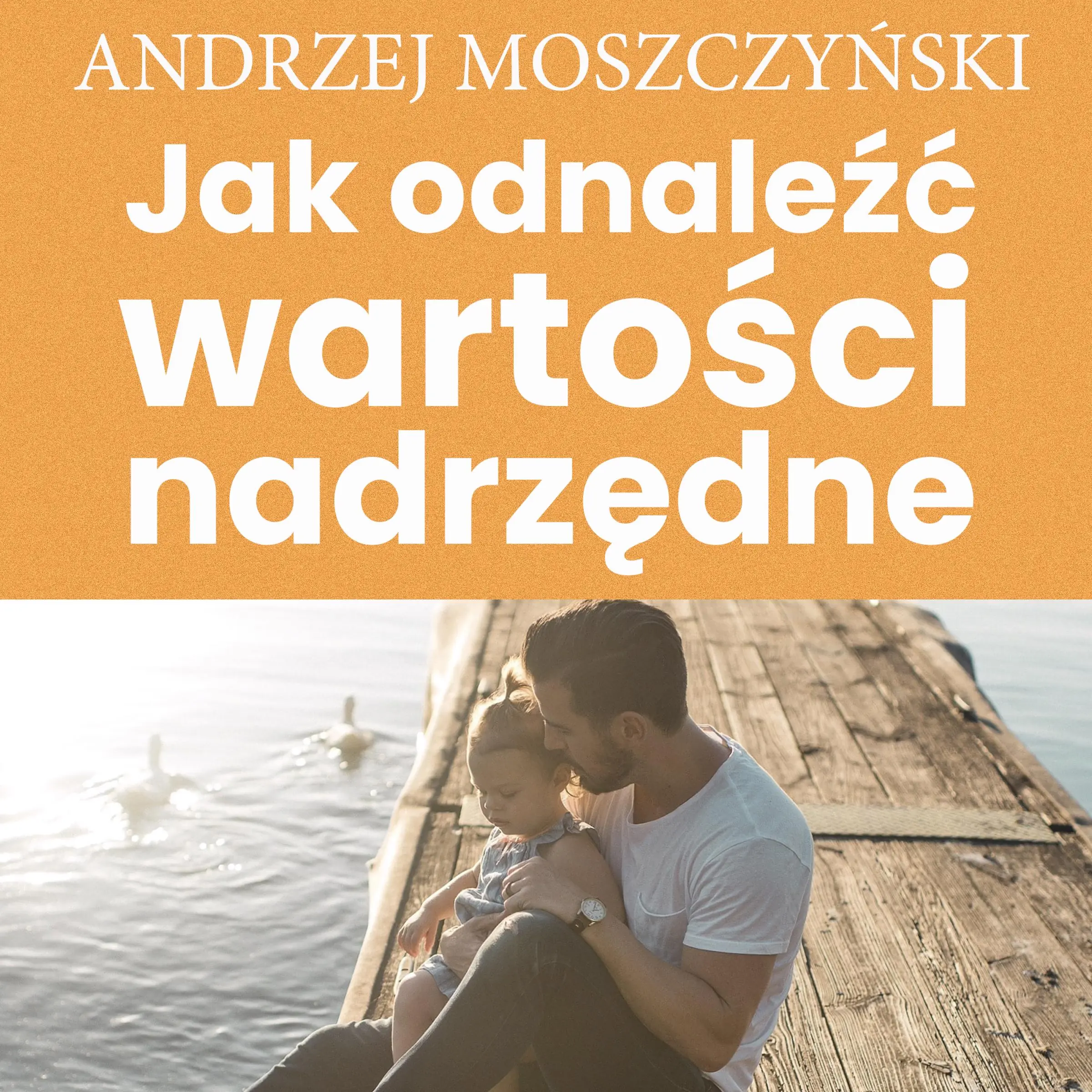 Jak odnaleźć wartości nadrzędne by Andrzej Moszczyński