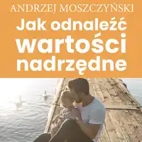 Jak odnaleźć wartości nadrzędne Audiobook by Andrzej Moszczyński