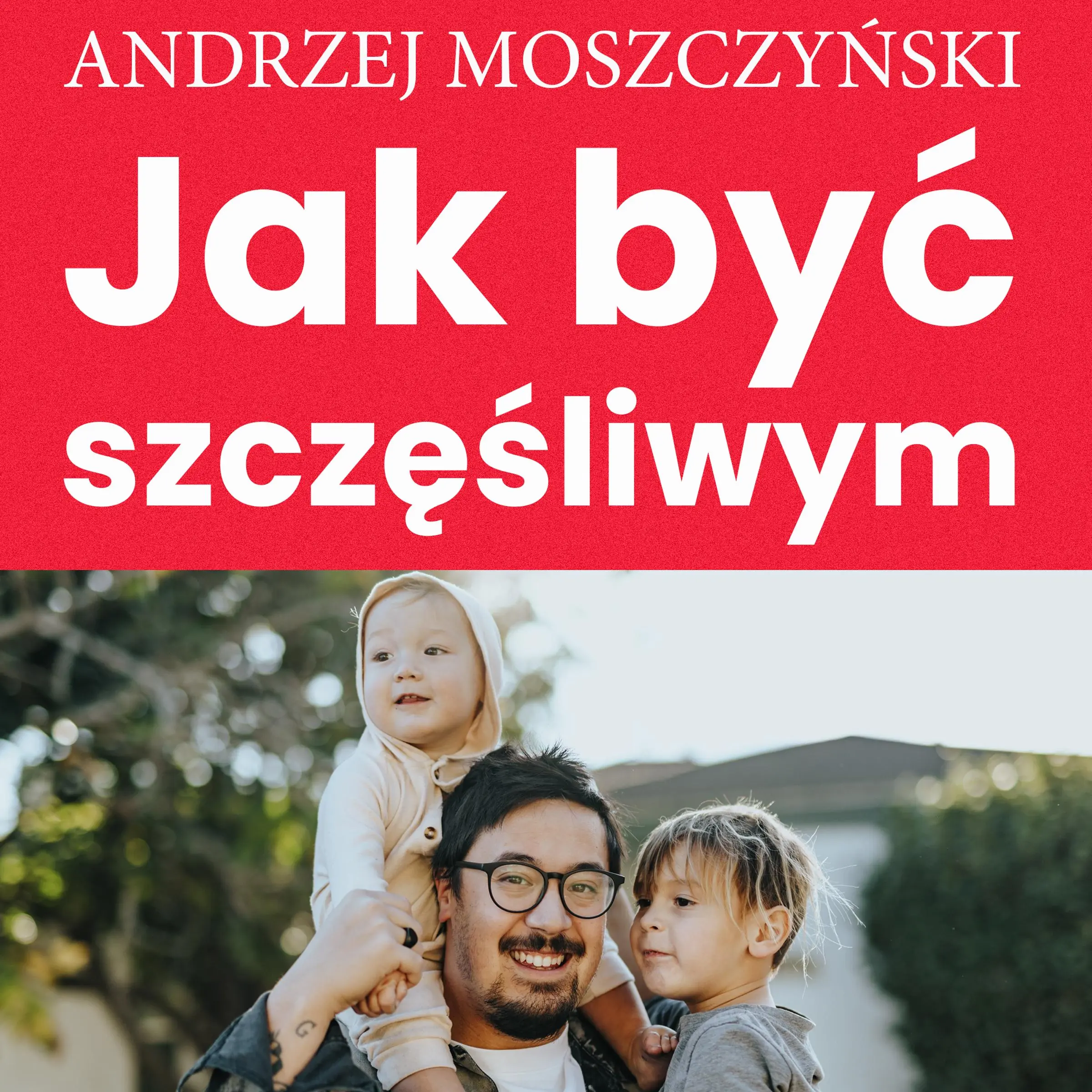 Jak być szczęśliwym by Andrzej Moszczyński Audiobook