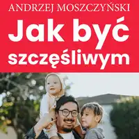 Jak być szczęśliwym Audiobook by Andrzej Moszczyński