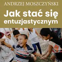 Jak stać się entuzjastycznym Audiobook by Andrzej Moszczyński