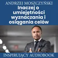 Inaczej o umiejętności wyznaczania i osiągania celów Audiobook by Andrzej Moszczyński