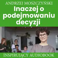 Inaczej o podejmowaniu decyzji Audiobook by Andrzej Moszczyński