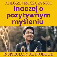 Inaczej o pozytywnym myśleniu Audiobook by Andrzej Moszczyński