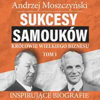 Sukcesy samouków - Królowie wielkiego biznesu. Tom 1 Audiobook by Andrzej Moszczyński