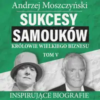 Sukcesy samouków - Królowie wielkiego biznesu. Tom 5 Audiobook by Andrzej Moszczyński