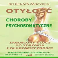 Otylosc.  Choroby Psychosomatyczne. Zagubiony Klucz Do Zdrowia i Dlugowiecznosci. Audiobook by Dr. Renata Zarzycka