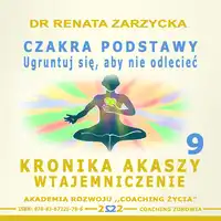 Czakra Podstawy, Korzeni i Materialna. Ugruntuj sie, aby nie odleciec. Audiobook by dr Renata Zarzycka