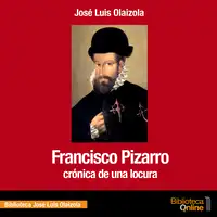 Francisco Pizarro. Crónica de una locura Audiobook by José Luis Olaizola