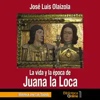 La vida y la época de Juana la Loca Audiobook by José Luis Olaizola