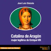 Catalina de Aragón Audiobook by José Luis Olaizola