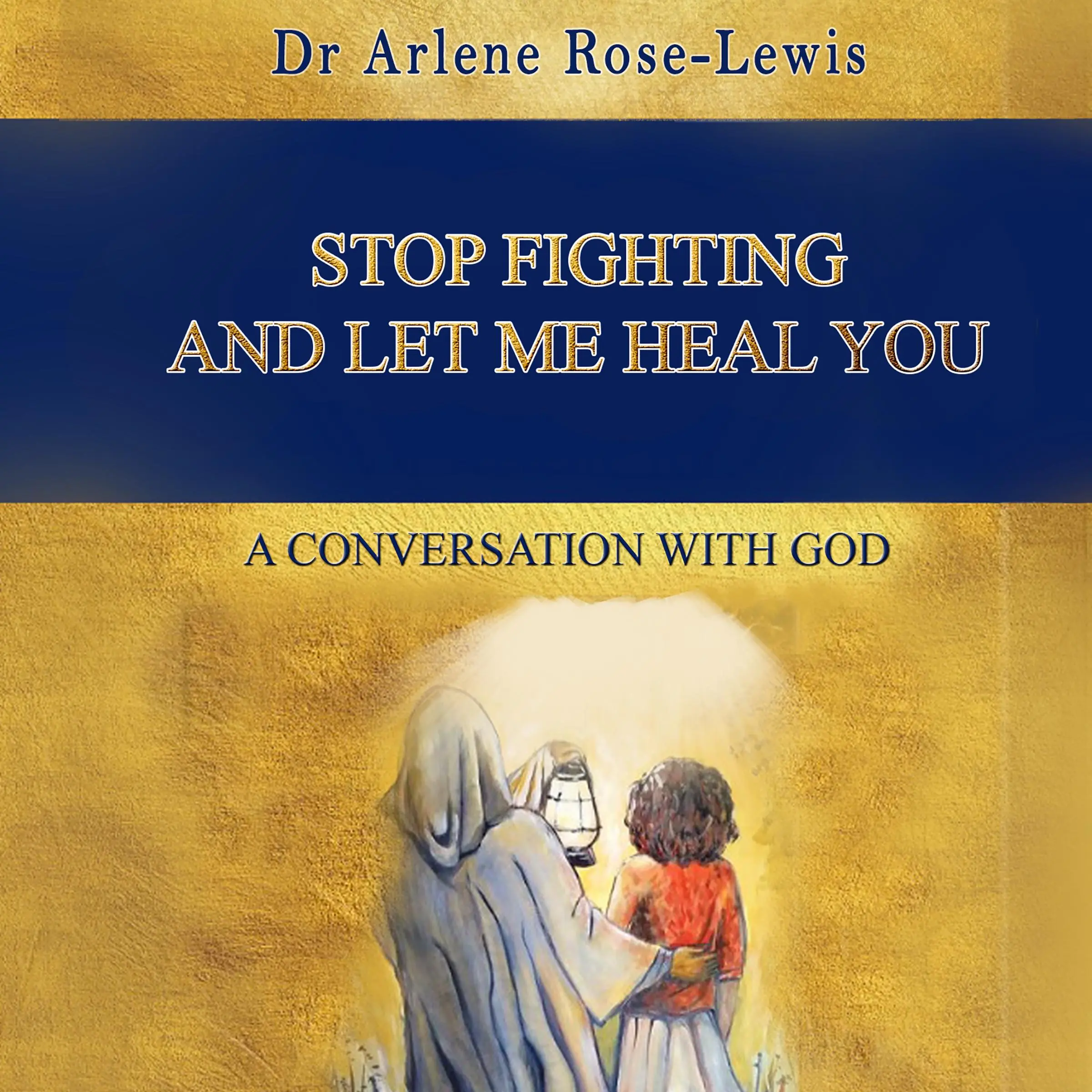 Stop Fighting And Let Me Heal You by Dr Arlene Rose-Lewis