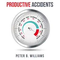 Productive Accidents Audiobook by Peter B. Williams