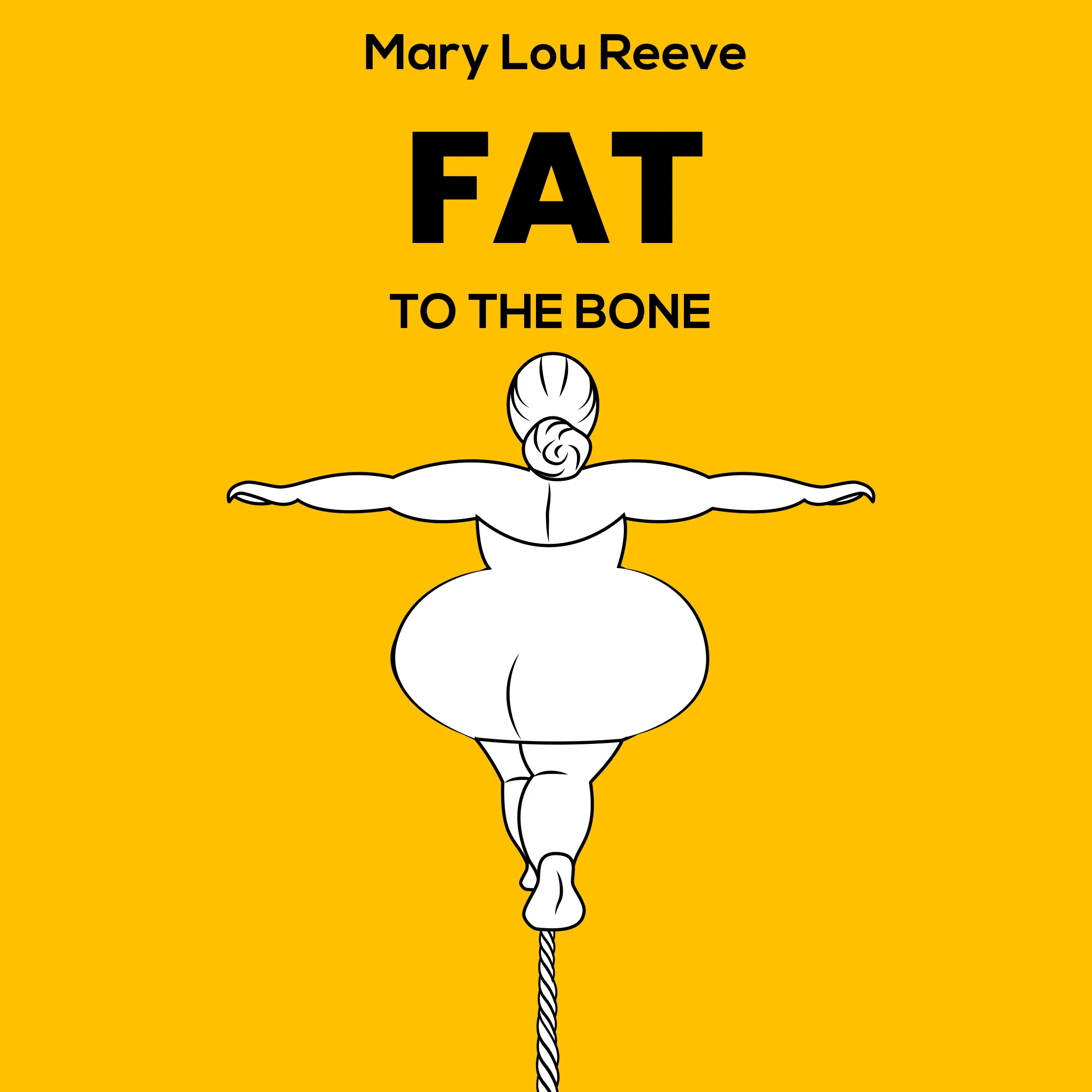 FAT TO THE BONE by Mary Lou Reeve