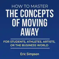 How to Master the Concepts of Moving Away Audiobook by Eric Simpson