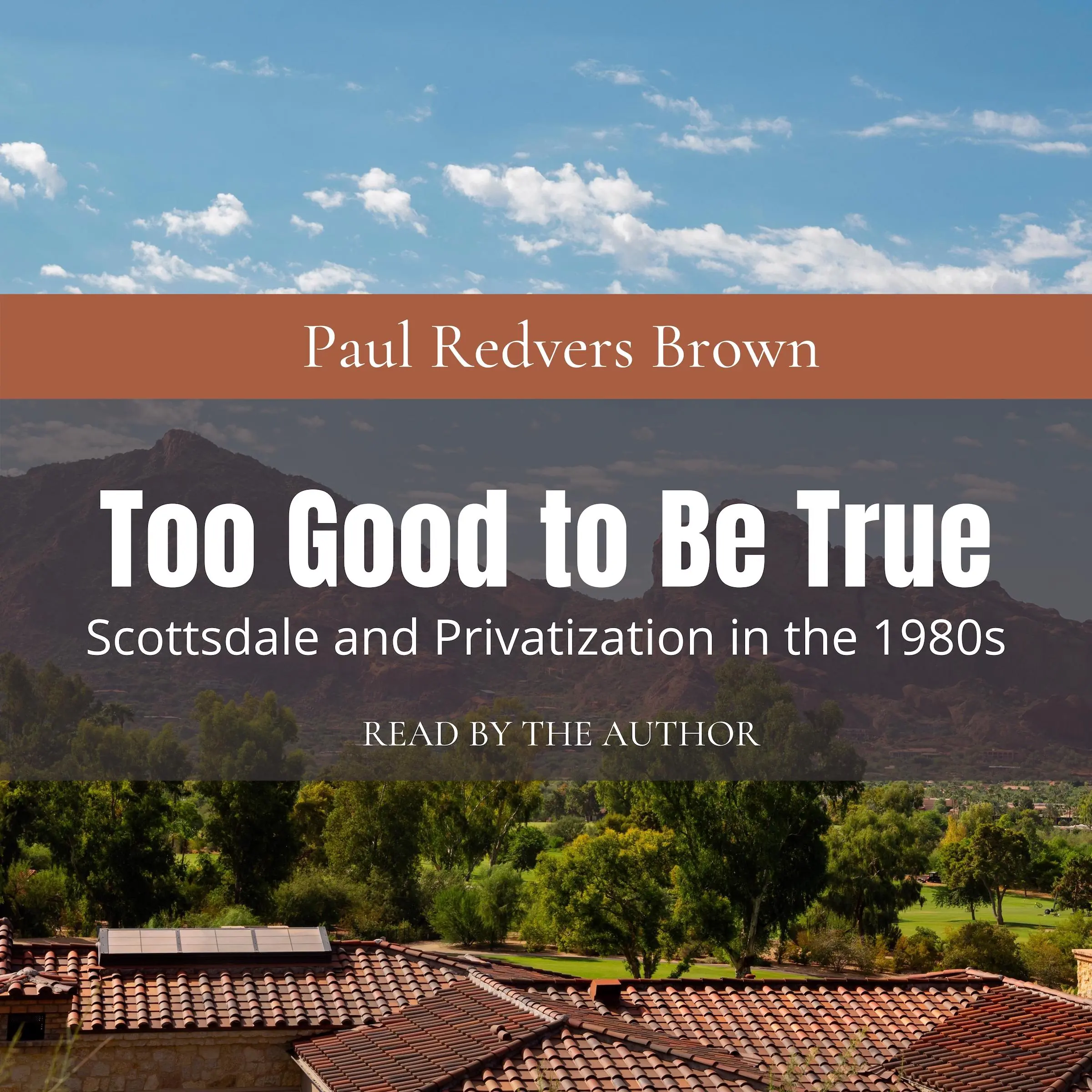 Too Good to Be True: Scottsdale and Privatization during the 1980s Audiobook by Paul Redvers Brown