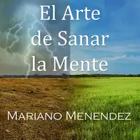 El Arte de Sanar la Mente Audiobook by Mariano Menendez