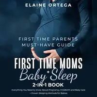 First Time Parents Must-Have Guide: First Time Moms + Baby Sleep 2-in-1 Book Audiobook by Elaine Ortega