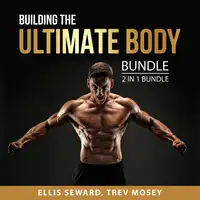 Building the Ultimate Body Bundle, 2 in 1 Bundle Audiobook by Trev Mosey