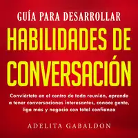 Guía para desarrollar habilidades de conversación Audiobook by Adelita Gabaldon