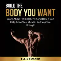 Build the Body You Want Audiobook by Ellis Seward