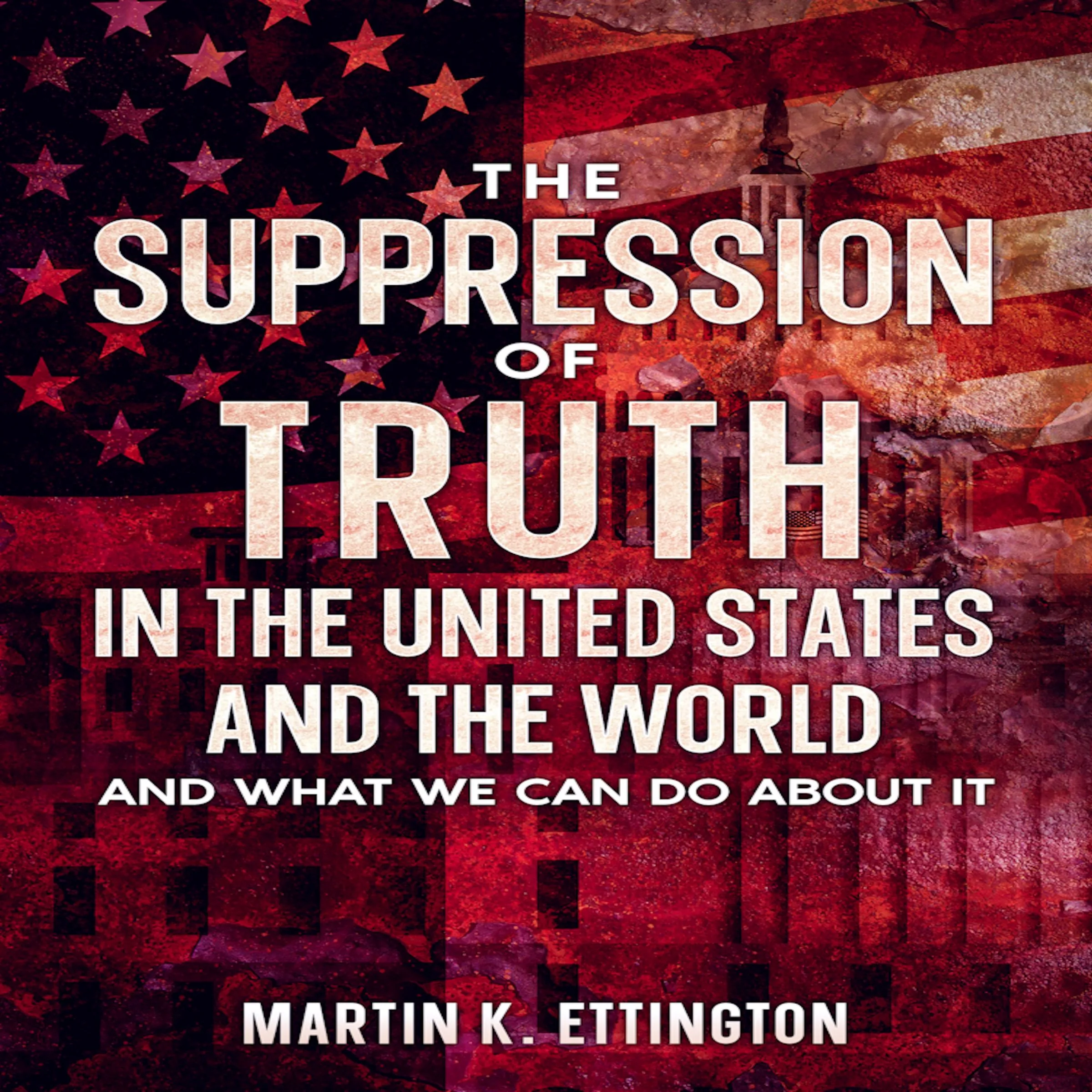 The Suppression of Truth in the United States and the World by Martin K Ettington