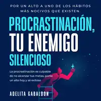 Procrastinación, tu enemigo silencioso: Por un alto a uno de los hábitos más nocivos que existen Audiobook by Adelita Gabaldon